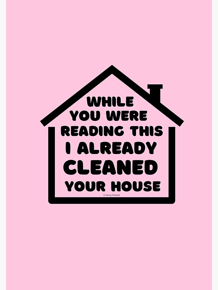 Already Cleaned Your House Cleaning And Housekeeping Humor by SavvyCleaner