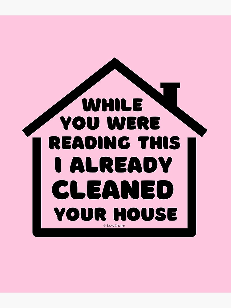 Already Cleaned Your House Cleaning And Housekeeping Humor by SavvyCleaner