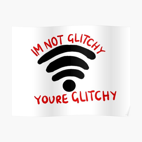 m not glitchy you're glitchy Poster