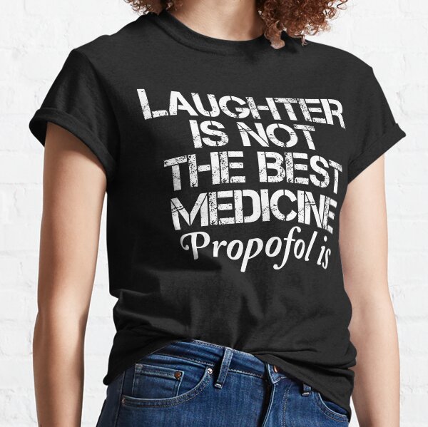 Lachen ist nicht die beste Medizin Propofol ist - Krankenschwester Geschenk, Krankenschwester Geschenke, Krankenschwester, lustige Krankenschwester, lustige Anästhesiologie, Arzt Geschenk Classic T-Shirt