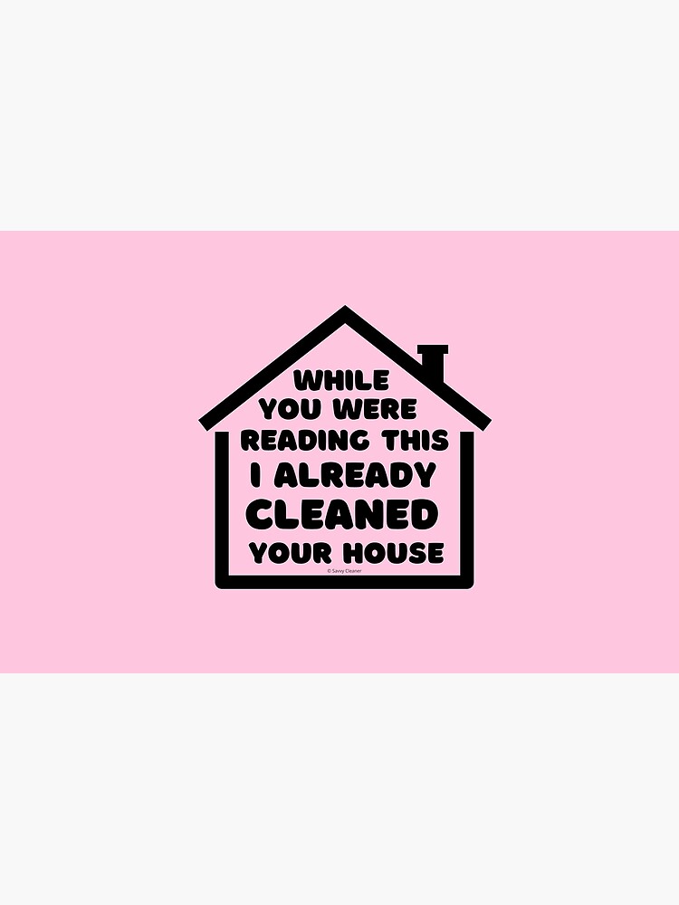 Already Cleaned Your House Cleaning And Housekeeping Humor by SavvyCleaner