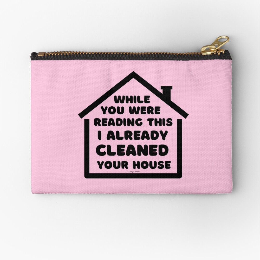 Already Cleaned Your House Cleaning And Housekeeping Humor Zipper Pouch