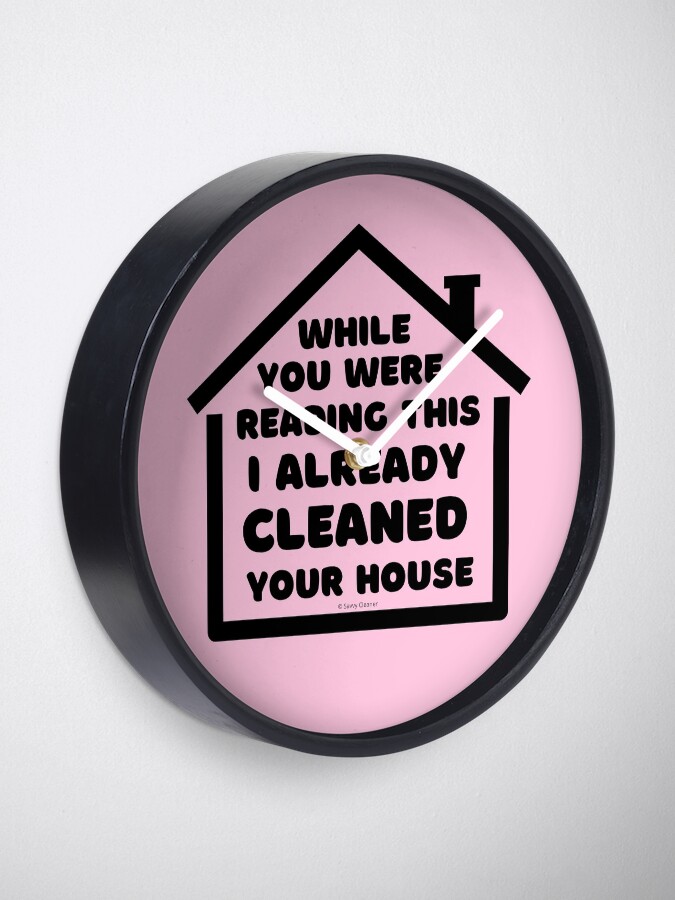 Alternate view of Already Cleaned Your House Cleaning And Housekeeping Humor Clock