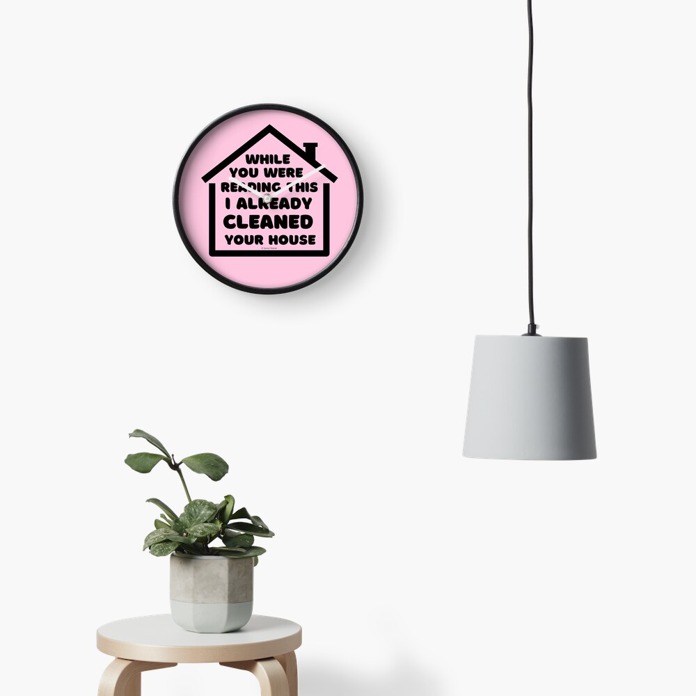 Already Cleaned Your House Cleaning And Housekeeping Humor Clock