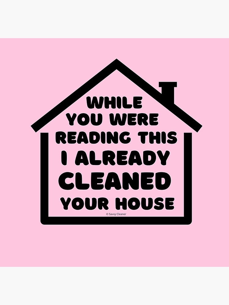 Already Cleaned Your House Cleaning And Housekeeping Humor by SavvyCleaner