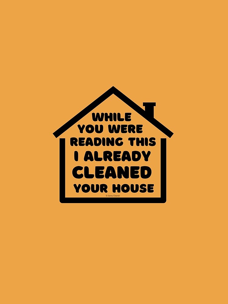 Already Cleaned Your House Cleaning And Housekeeping Humor by SavvyCleaner