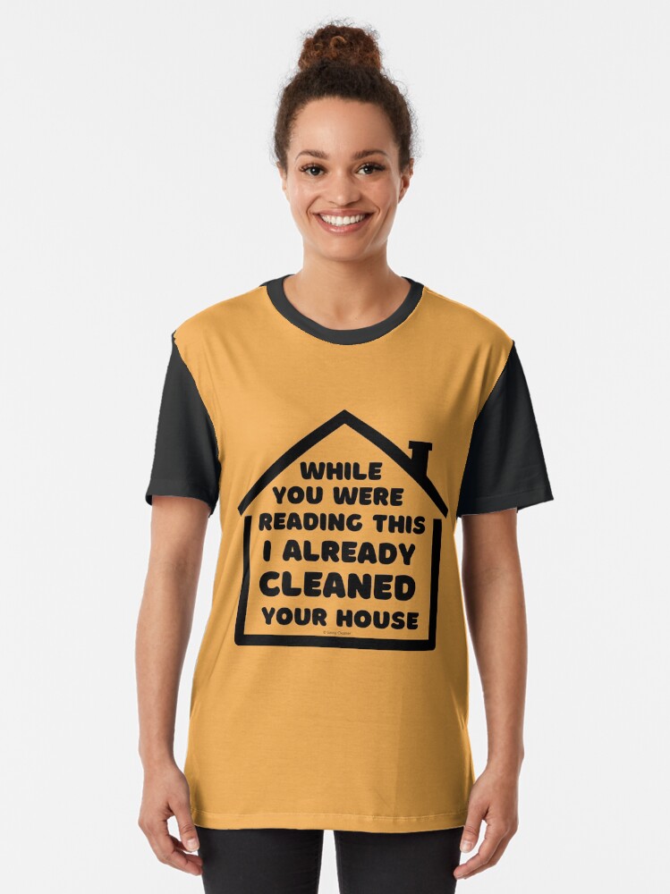 Alternate view of Already Cleaned Your House Cleaning And Housekeeping Humor Graphic T-Shirt