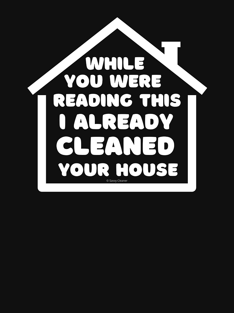 Already Cleaned Your House Cleaning And Housekeeping Humor by SavvyCleaner