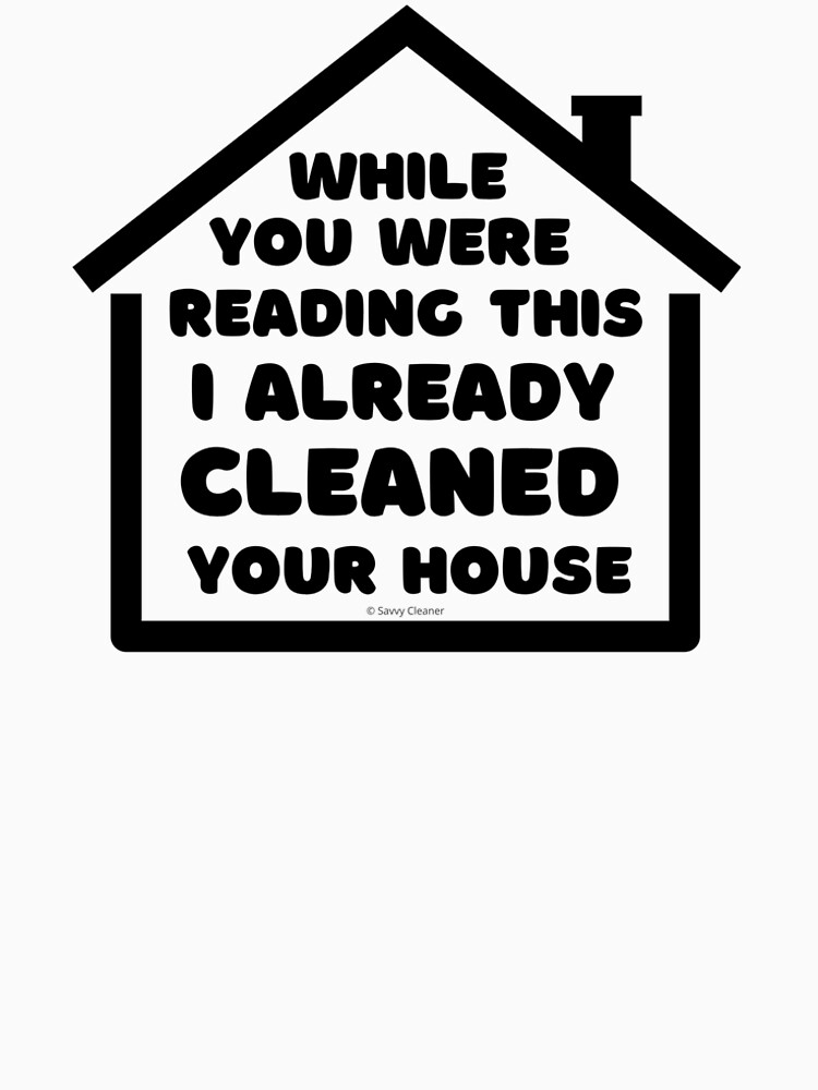 Already Cleaned Your House Cleaning And Housekeeping Humor by SavvyCleaner