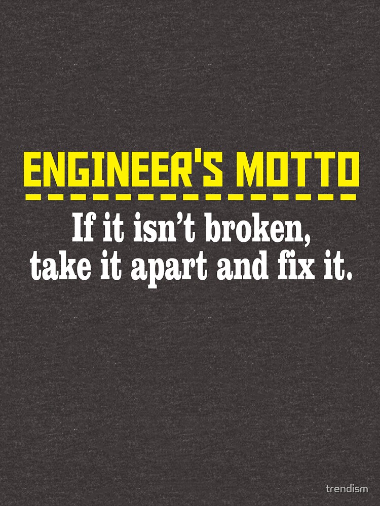 "Engineer's motto if it isn't broken take it apart and fix it" Tshirt