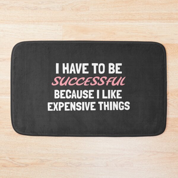 Item preview, I Have To Be Successful Because I Like Expensive Things  designed and sold by Sansmalice.
