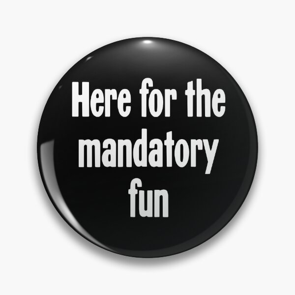 Item preview, Here For the Mandatory Fun designed and sold by Good-Looking Corpse.