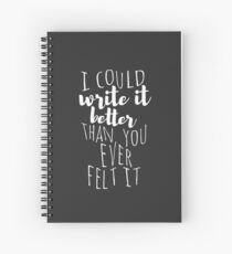 i could write it better than you ever felt it Spiral Notebook