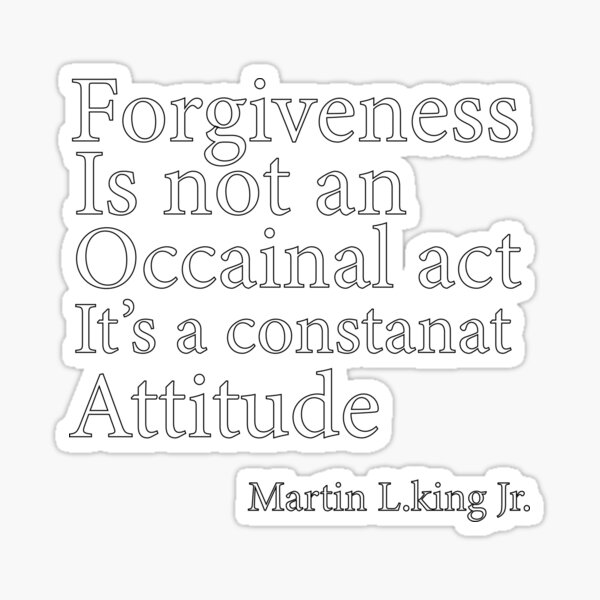 Quotes By Martin Luther King Jr. - Forgiveness Is Not An Occasional Act It Is a Constant Attitude Sticker