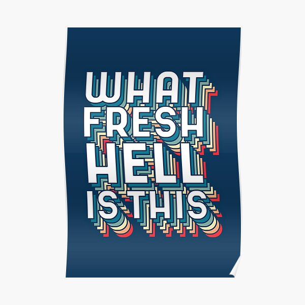 "What fresh hell is this?" Poster for Sale by MamSelle Redbubble