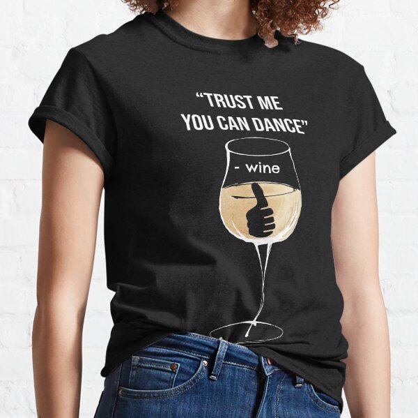 Trust me you can dance - Wine Classic T-Shirt