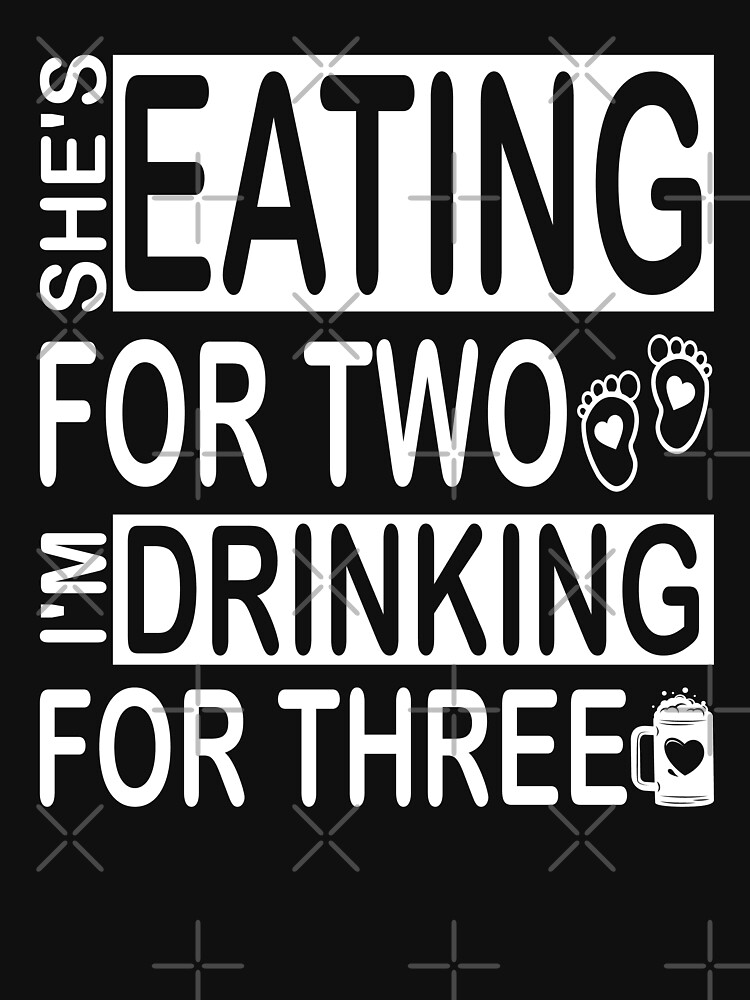 I'm Eating for Two and I'm Drinking for Three T Shirts - Cute