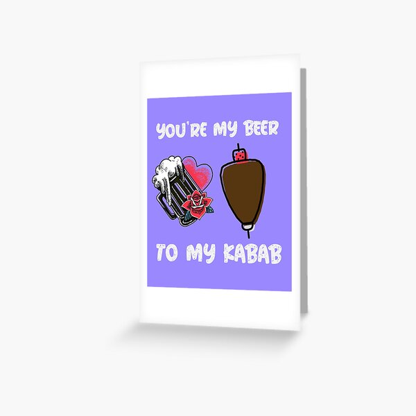 you're my beer to my kabab Greeting Card