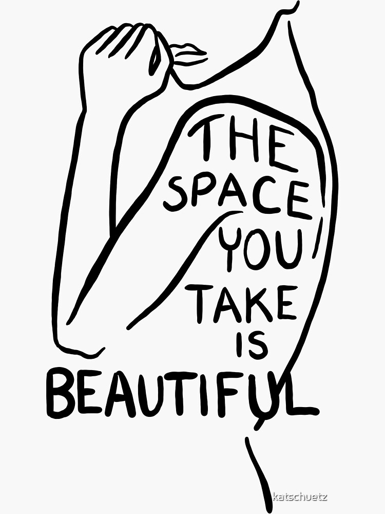 The Space You Take is Beautiful  by katschuetz