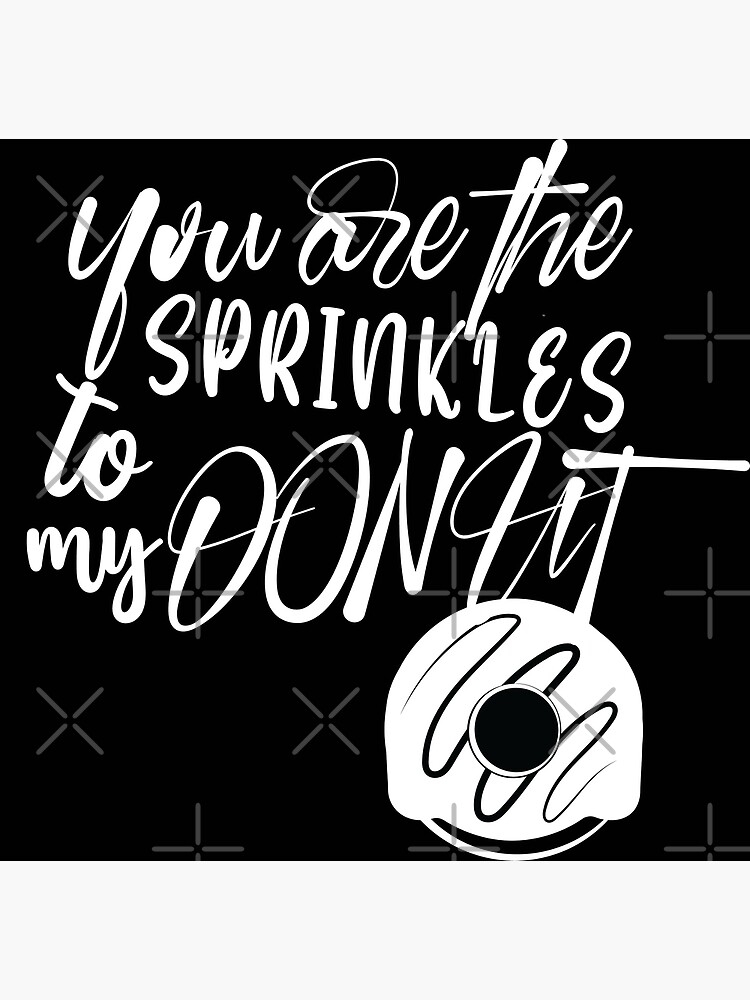 "You Are The Sprinkles to My Donut quote Funny cute for donuts lovers