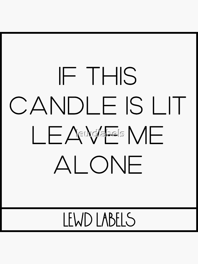 "IF THIS CANDLE IS LIT LEAVE ME ALONE CANDLE LABEL" Sticker for Sale by