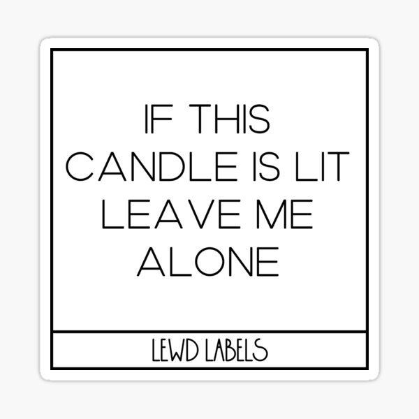 "IF THIS CANDLE IS LIT LEAVE ME ALONE CANDLE LABEL" Sticker for Sale by