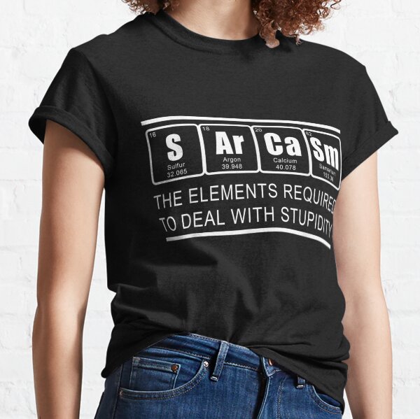 sarcasm Elements Periodic Table Chemist Classic T-Shirt