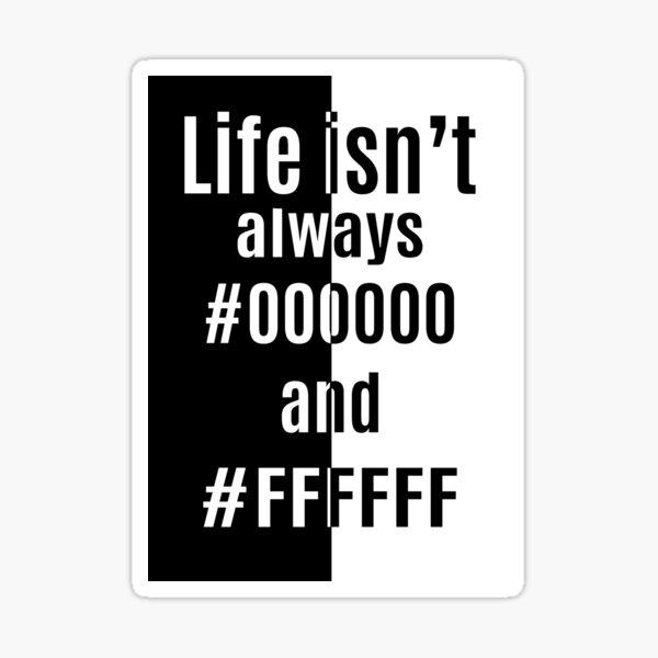 Item preview, Life isn't always #000000 and #FFFFFF designed and sold by Kriti Rastogi.