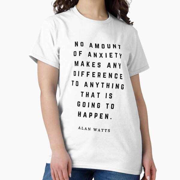 Item preview, Alan Watts quote no amount of anxiety Buddhism Buddhist eastern philosophy wisdom gift lover t shirt designed and sold by Johannesart.