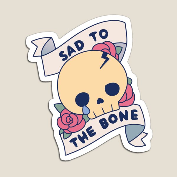 Sad to the Bone Magnet