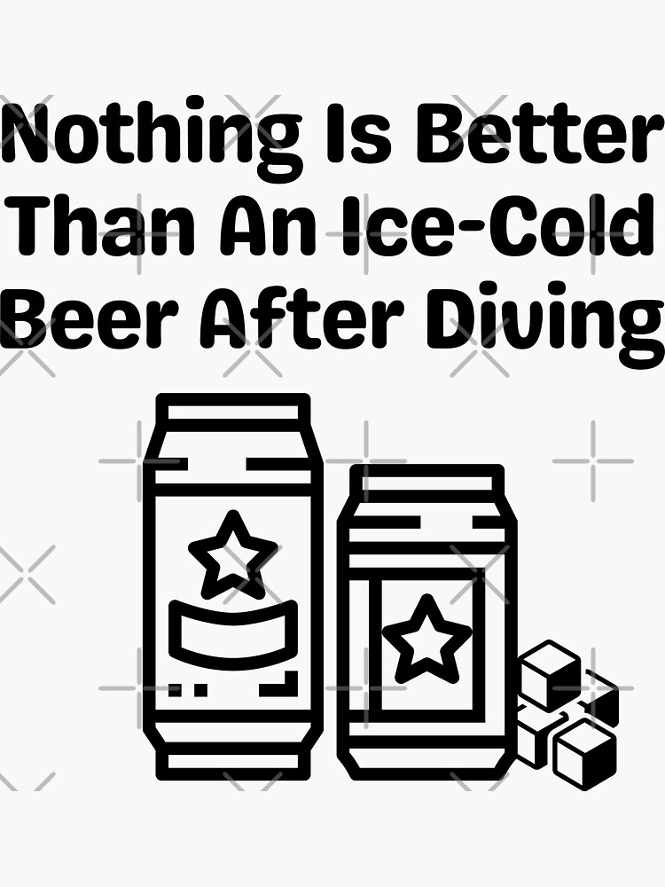 "Nothing Better Than An IceCold Beer After Diving" Sticker by