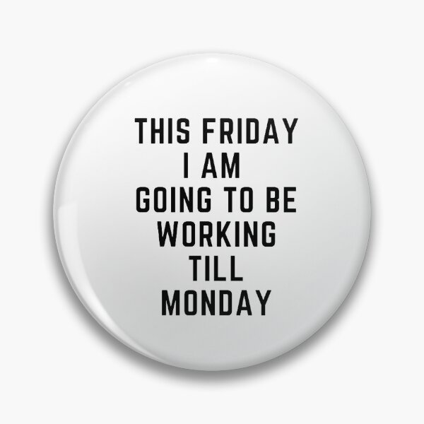 Item preview, Get your act together "THIS FRIDAY, I AM GOING TO WORK TILL MONDAY" sarcastic quote STICKER [P-Q 59][637] designed and sold by HIPNOTIZAR  CRAFTS.