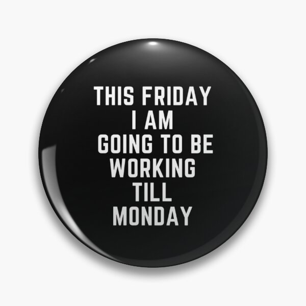 Item preview, Get your act together "THIS FRIDAY, I AM GOING TO WORK TILL MONDAY" sarcastic quote STICKER [P-Q 59B][638] designed and sold by HIPNOTIZAR  CRAFTS.