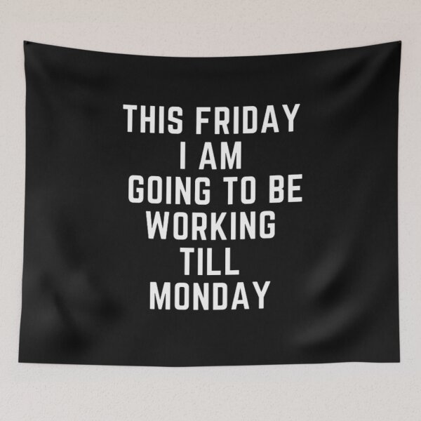 Item preview, Get your act together "THIS FRIDAY, I AM GOING TO WORK TILL MONDAY" sarcastic quote STICKER [P-Q 59B][638] designed and sold by HIPNOTIZAR  CRAFTS.