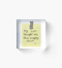 My Son Bought Me This Crappy Shirt Acrylic Block