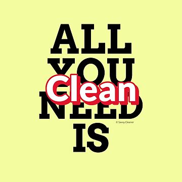 Artwork thumbnail, All You Need Is Clean Fun Housekeeping Cleaning Humor by SavvyCleaner