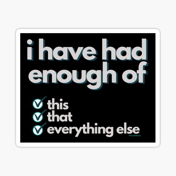 Had Enough - Print for the Burned Out Sticker