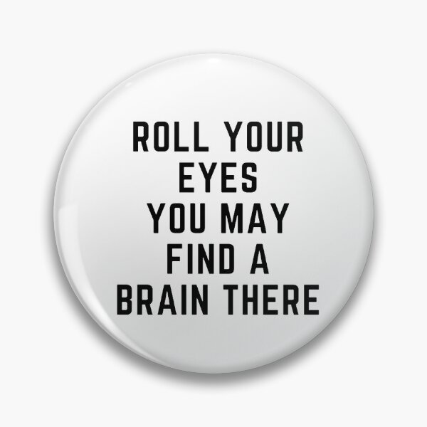 Item preview, Get your act together "ROLL YOUR EYES, YOU MAY FIND A BRAIN THERE" sarcastic quote STICKER [P-Q 61][641] designed and sold by HIPNOTIZAR  CRAFTS.