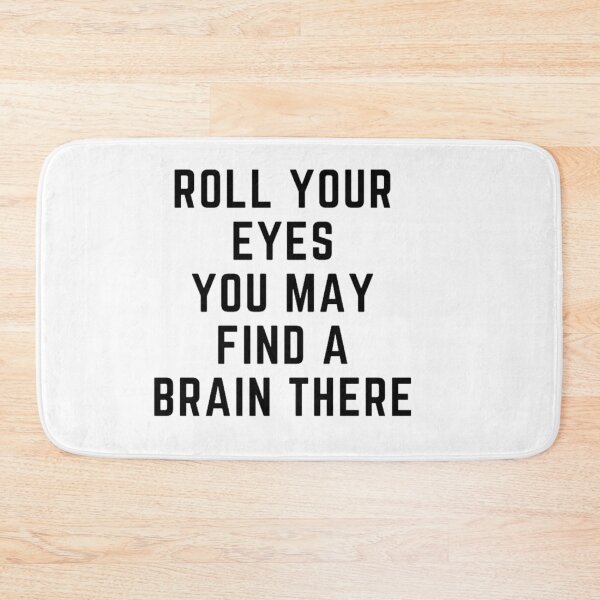 Item preview, Get your act together "ROLL YOUR EYES, YOU MAY FIND A BRAIN THERE" sarcastic quote STICKER [P-Q 61][641] designed and sold by HIPNOTIZAR  CRAFTS.