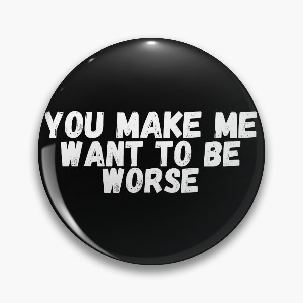 Item preview, You Make Me Want to Be Worse designed and sold by Mothe3rd.