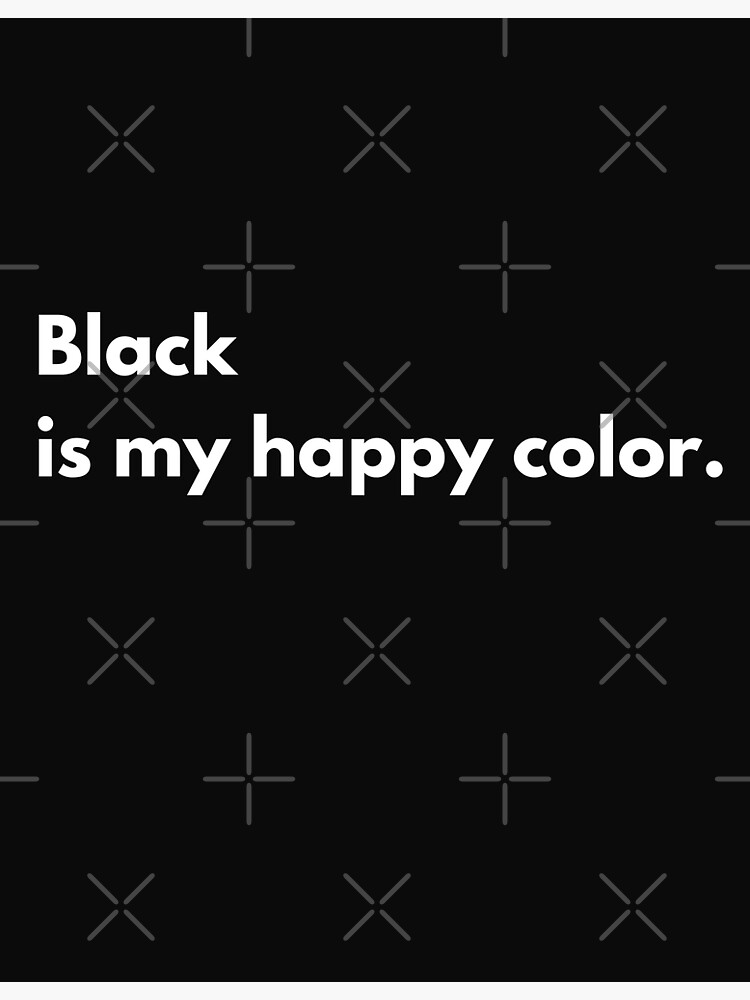 "Black is My Happy Color. " Poster for Sale by tokkidragon Redbubble