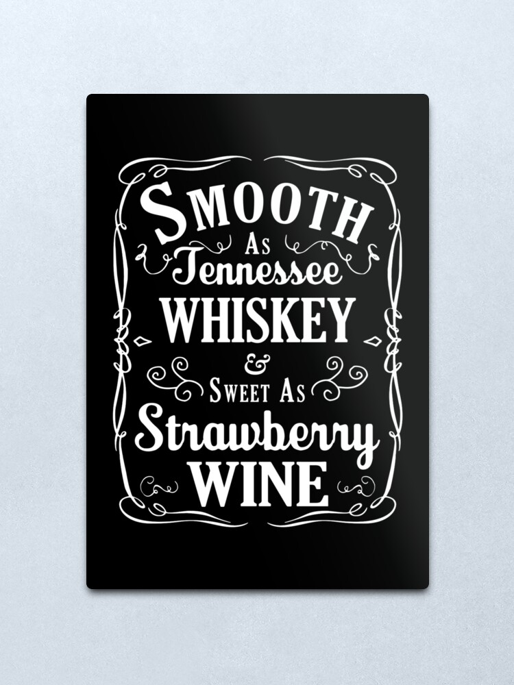 Download Smooth As Tennessee Whiskey Sweet As Strawberry Wine Metal Print By Threadsnouveau Redbubble