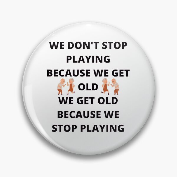 Item preview, WE DON'T STOP PLAYING BECAUSE WE GET OLD - WE GET OLD BECAUSE WE STOP PLAYING designed and sold by edwardtiptonart.