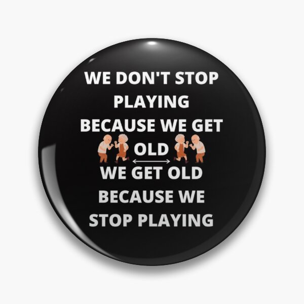 Item preview, WE DON'T STOP PLAYING BECAUSE WE GET OLD - WE GET OLD BECAUSE WE STOP PLAYING designed and sold by edwardtiptonart.