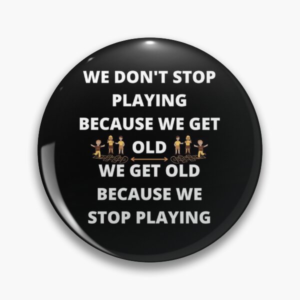 Item preview, WE DON'T STOP PLAYING BECAUSE WE GET OLD - WE GET OLD BECAUSE WE STOP PLAYING designed and sold by edwardtiptonart.