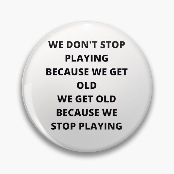 Item preview, WE DON'T STOP PLAYING BECAUSE WE GET OLD - WE GET OLD BECAUSE WE STOP PLAYING designed and sold by edwardtiptonart.