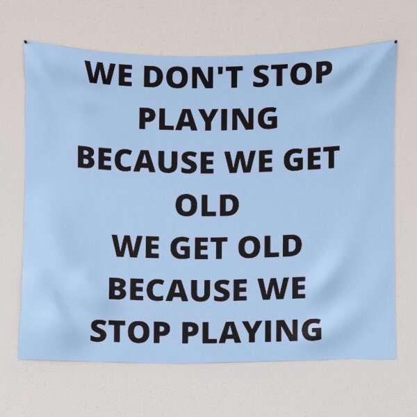 Item preview, WE DON'T STOP PLAYING BECAUSE WE GET OLD - WE GET OLD BECAUSE WE STOP PLAYING designed and sold by edwardtiptonart.
