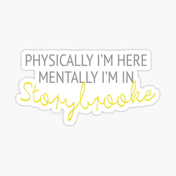 Physically I'm here, mentally I'm in Storybrooke Sticker