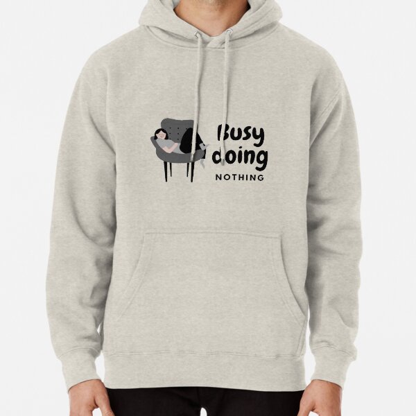 Busy doing nothing gift for lazy people Pullover Hoodie
