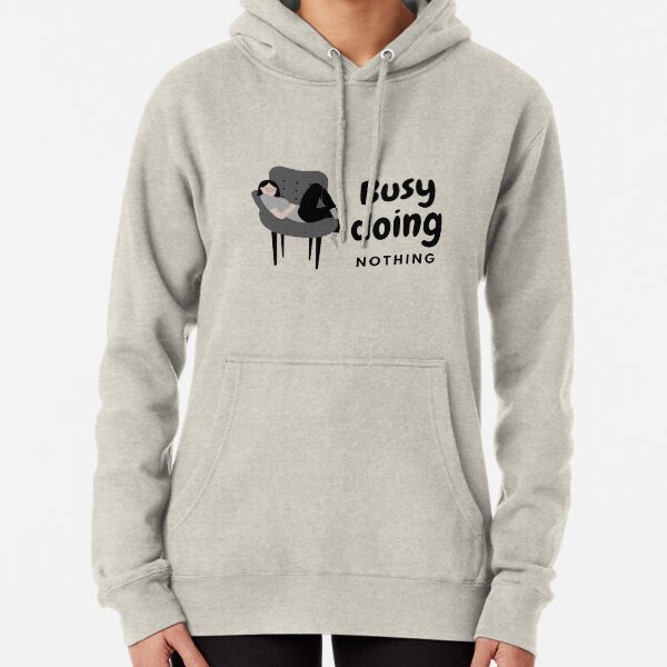 Busy doing nothing gift for lazy people Pullover Hoodie